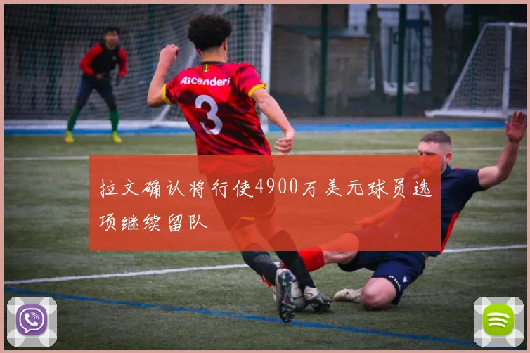 拉文确认将行使4900万美元球员选项继续留队